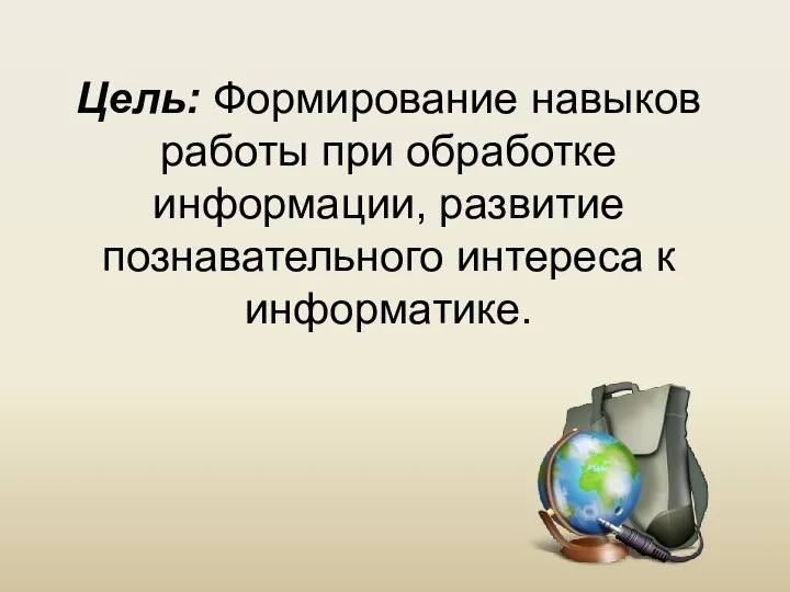 Цель: Формирование навыков работы при обработке информации, развитие познавательного интереса к информатике.