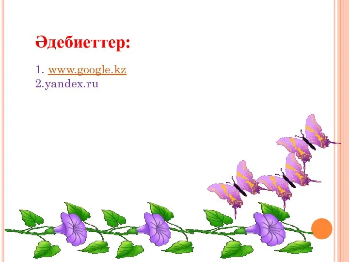 Әдебиеттер: 1. www.google.kz 2.yandex.ru