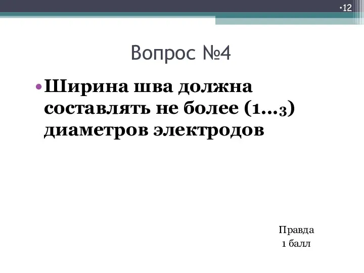 Вопрос №4 Ширина шва должна составлять не более (1...3) диаметров электродов Правда 1 балл