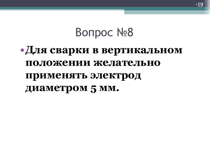 Вопрос №8 Для сварки в вертикальном положении желательно применять электрод диаметром 5 мм.