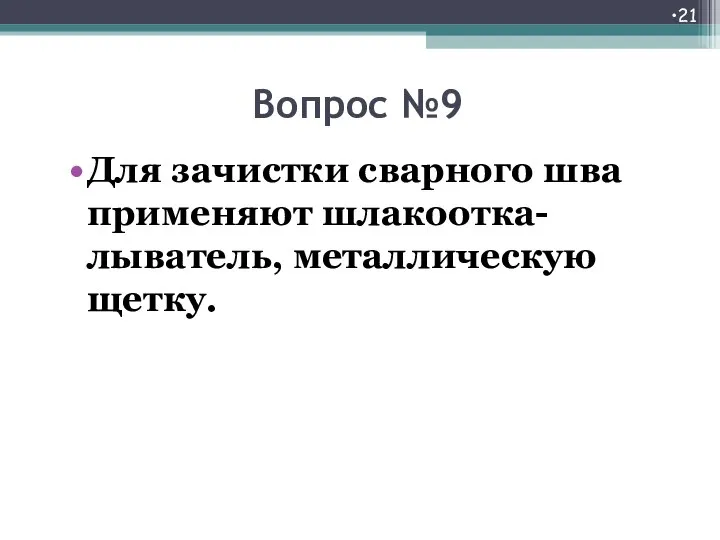 Вопрос №9 Для зачистки сварного шва применяют шлакоотка- лыватель, металлическую щетку.