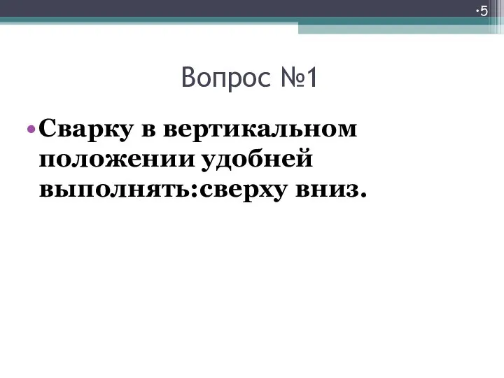 Вопрос №1 Сварку в вертикальном положении удобней выполнять:сверху вниз.