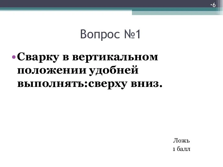 Вопрос №1 Сварку в вертикальном положении удобней выполнять:сверху вниз. Ложь 1 балл