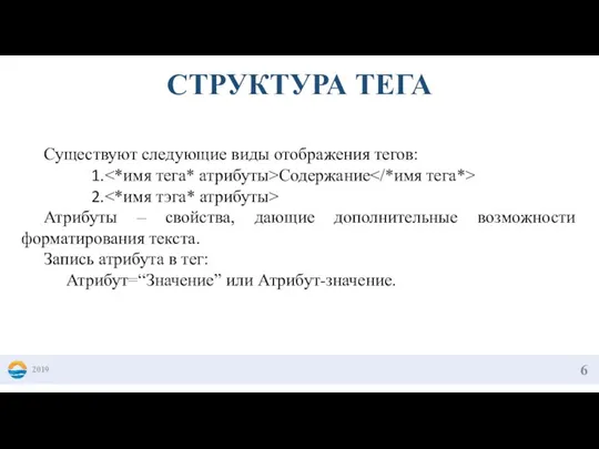 2019 СТРУКТУРА ТЕГА Существуют следующие виды отображения тегов: Содержание Атрибуты – свойства,