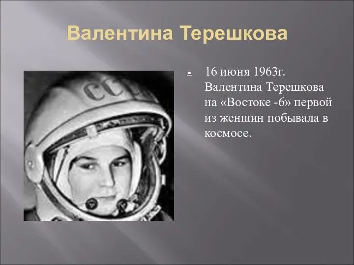 Валентина Терешкова 16 июня 1963г. Валентина Терешкова на «Востоке -6» первой из женщин побывала в космосе.