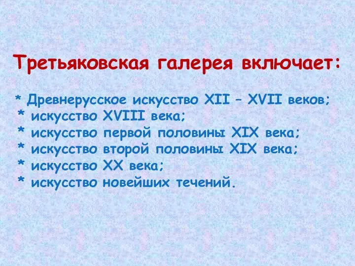 Третьяковская галерея включает: * Древнерусское искусство XII – XVII веков; * искусство