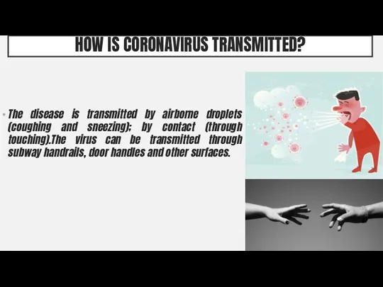 HOW IS CORONAVIRUS TRANSMITTED? The disease is transmitted by airborne droplets (coughing