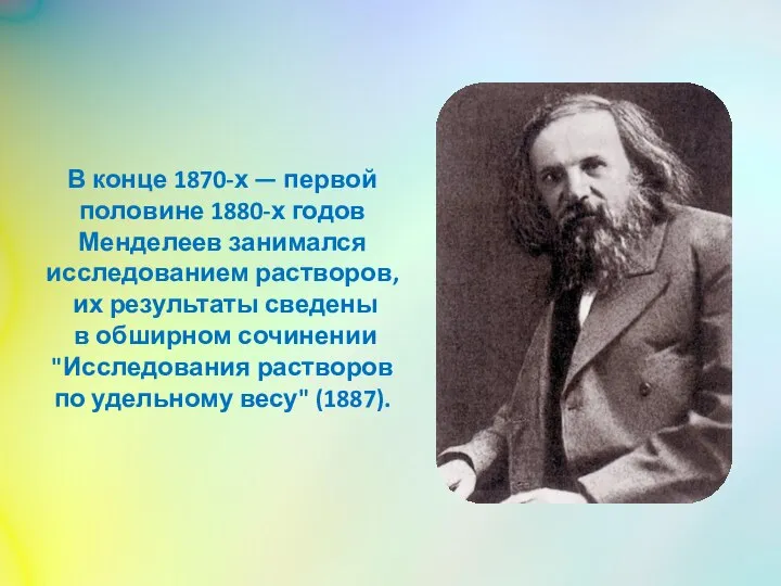 В конце 1870-х — первой половине 1880-х годов Менделеев занимался исследованием растворов,