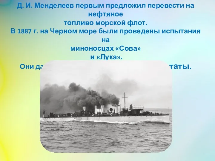 Д. И. Менделеев первым предложил перевести на нефтяное топливо морской флот. В