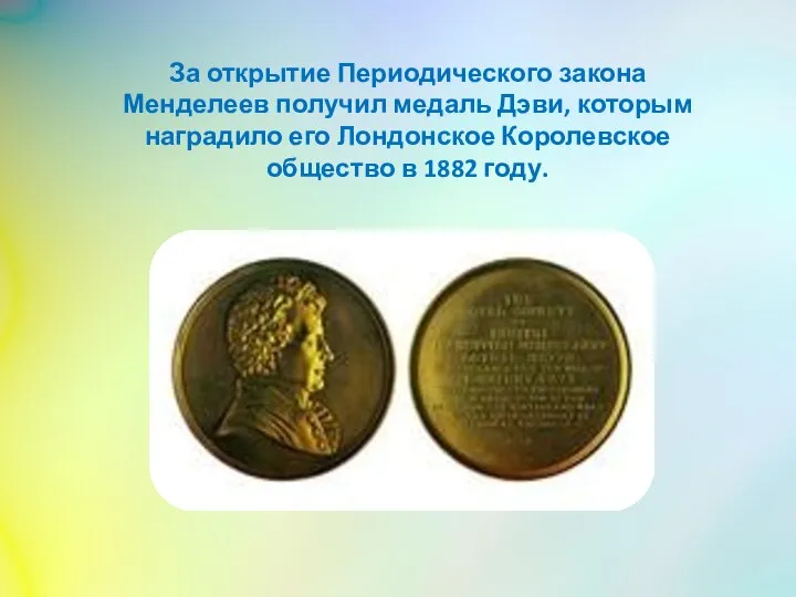 За открытие Периодического закона Менделеев получил медаль Дэви, которым наградило его Лондонское
