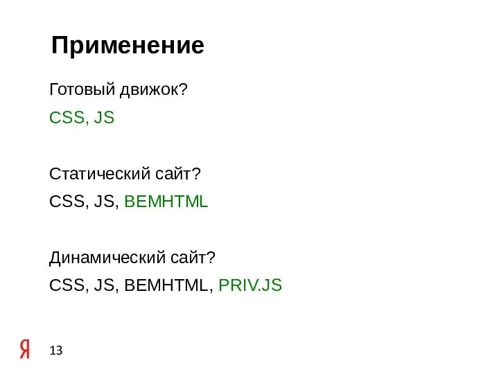 Применение Готовый движок? CSS, JS Статический сайт? CSS, JS, BEMHTML Динамический сайт? CSS, JS, BEMHTML, PRIV.JS