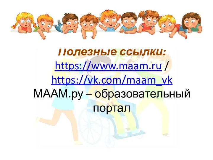 Полезные ссылки: https://www.maam.ru / https://vk.com/maam_vk МААМ.ру – образовательный портал