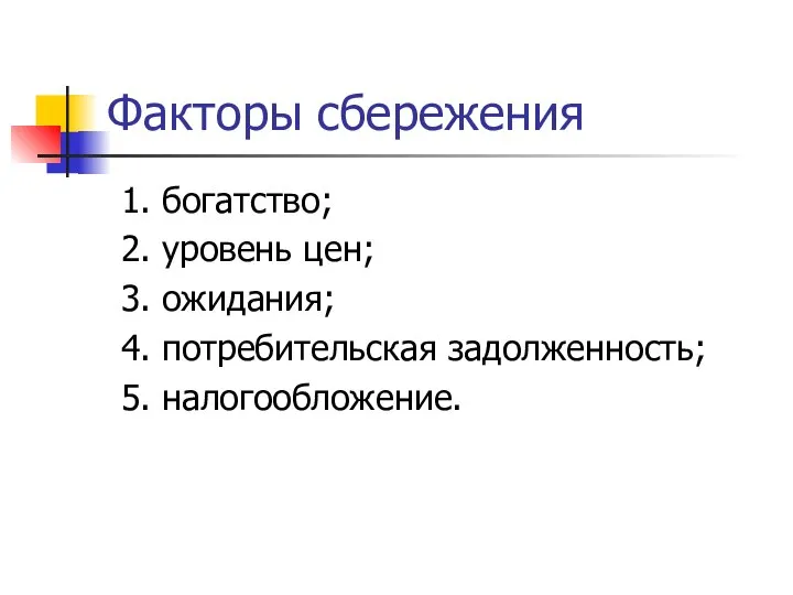 Факторы сбережения 1. богатство; 2. уровень цен; 3. ожидания; 4. потребительская задолженность; 5. налогообложение.