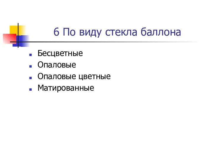 6 По виду стекла баллона Бесцветные Опаловые Опаловые цветные Матированные