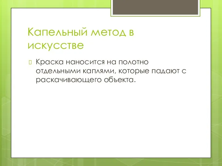 Капельный метод в искусстве Краска наносится на полотно отдельными каплями, которые падают с раскачивающего объекта.