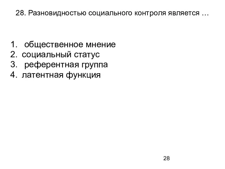 28. Разновидностью социального контроля является … общественное мнение социальный статус референтная группа латентная функция