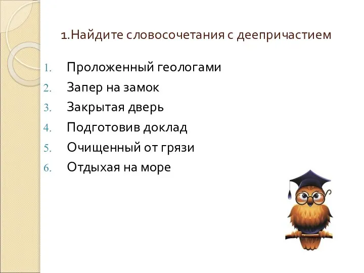 1.Найдите словосочетания с деепричастием Проложенный геологами Запер на замок Закрытая дверь Подготовив