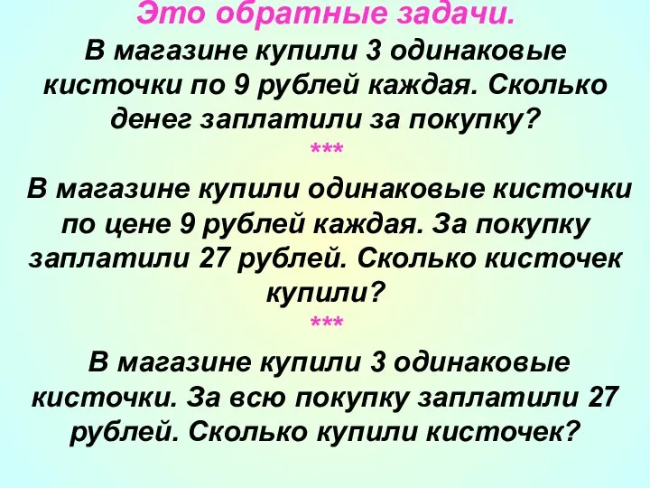 Это обратные задачи. В магазине купили 3 одинаковые кисточки по 9 рублей