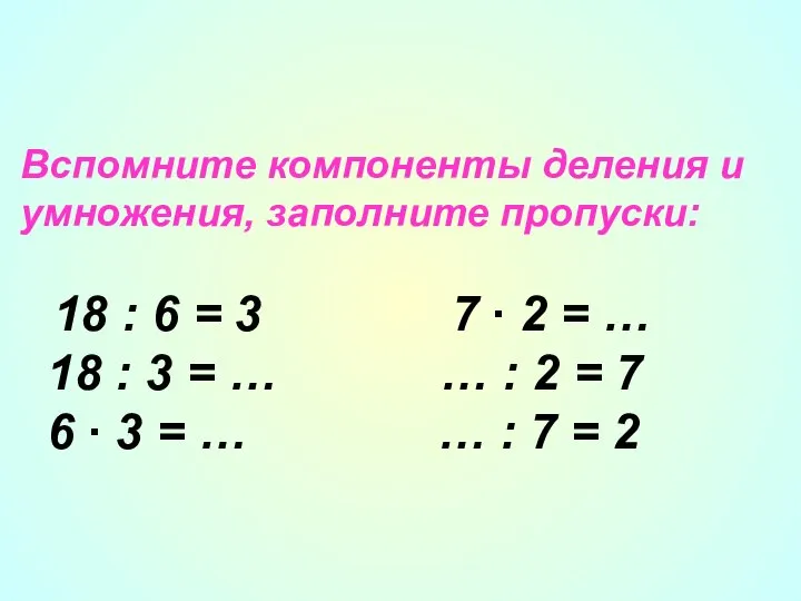 Вспомните компоненты деления и умножения, заполните пропуски: 18 : 6 = 3