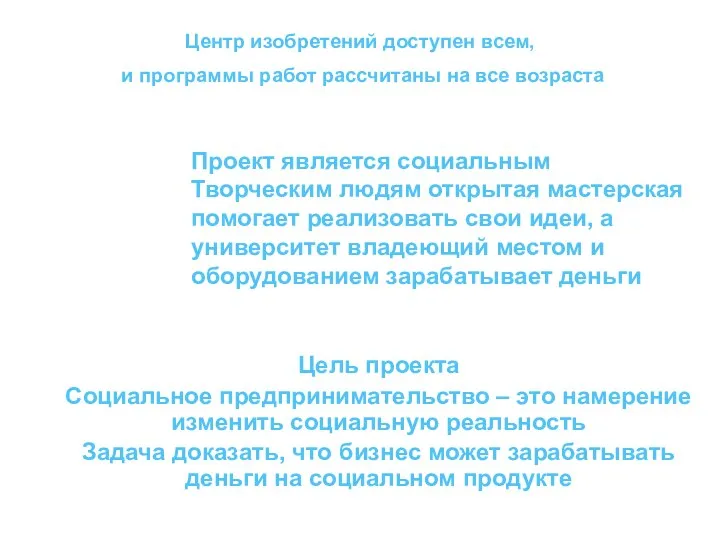 Проект является социальным Творческим людям открытая мастерская помогает реализовать свои идеи, а