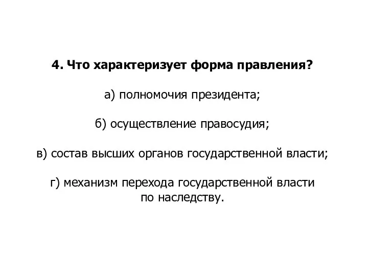 4. Что характеризует форма правления? а) полномочия президента; б) осуществление правосудия; в)