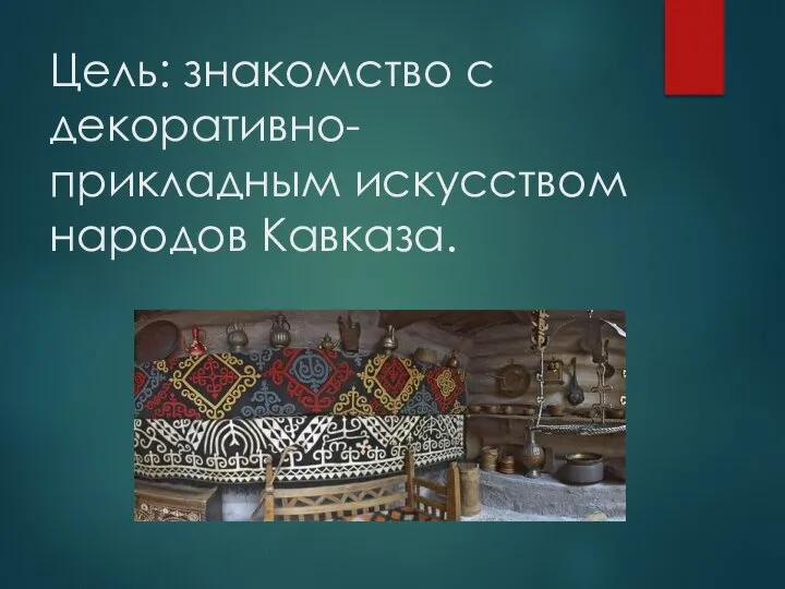 Цель: знакомство с декоративно-прикладным искусством народов Кавказа.