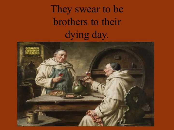 They swear to be brothers to their dying day.