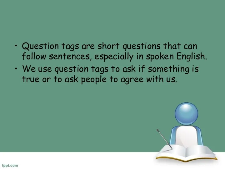 Question tags are short questions that can follow sentences, especially in spoken