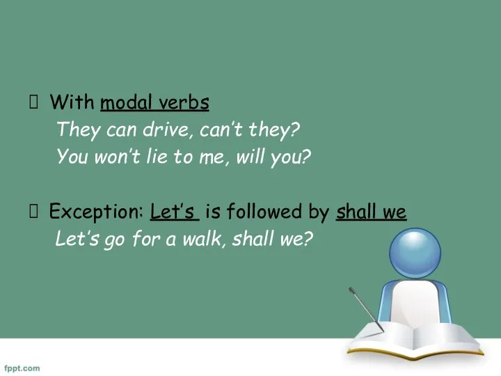 With modal verbs They can drive, can’t they? You won’t lie to