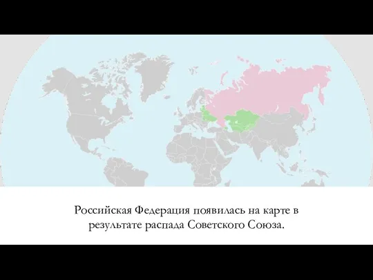 Российская Федерация появилась на карте в результате распада Советского Союза.