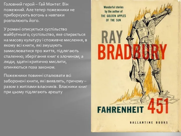 Головний герой – Гай Монтег. Він пожежний. Але тепер пожежники не приборкують