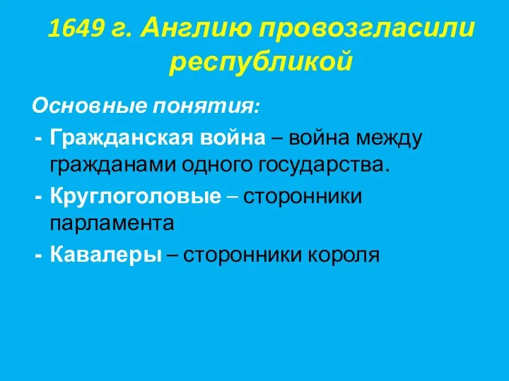 1649 г. Англию провозгласили республикой Основные понятия: Гражданская война – война между