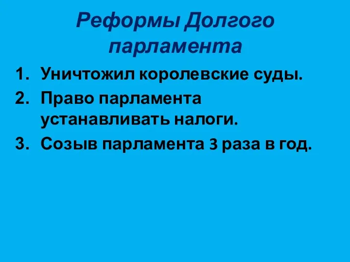 Реформы Долгого парламента Уничтожил королевские суды. Право парламента устанавливать налоги. Созыв парламента 3 раза в год.