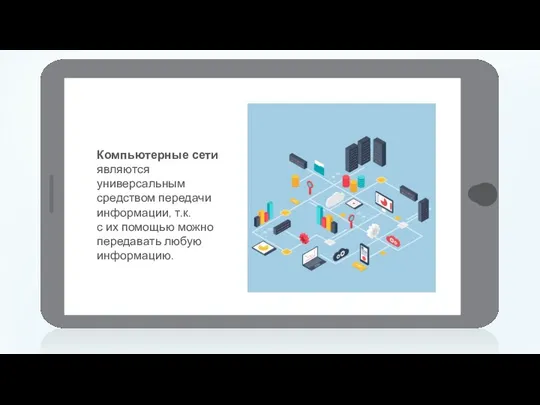 Компьютерные сети являются универсальным средством передачи информации, т.к. с их помощью можно передавать любую информацию.