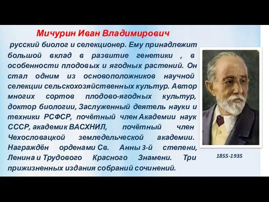 Мичурин Иван Владимирович русский биолог и селекционер. Ему принадлежит большой вклад в