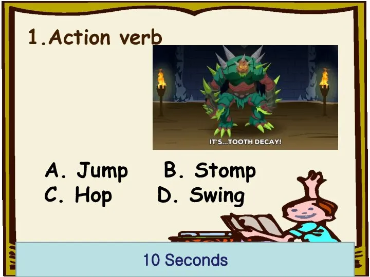 55 1.Action verb A. Jump B. Stomp C. Hop D. Swing 10 Seconds