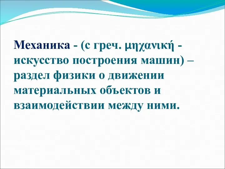 Механика - (с греч. μηχανική - искусство построения машин) – раздел физики