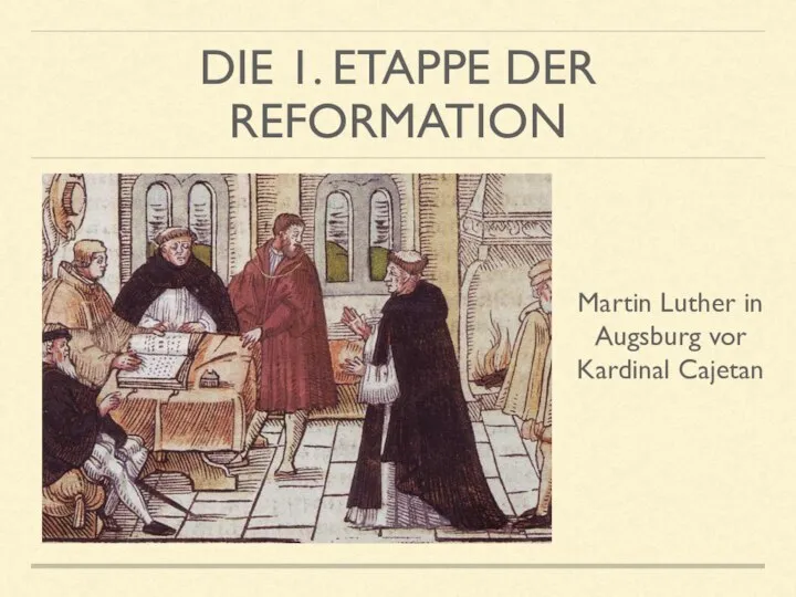 DIE 1. ETAPPE DER REFORMATION Martin Luther in Augsburg vor Kardinal Cajetan