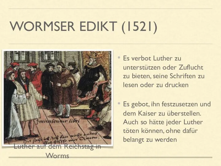 WORMSER EDIKT (1521) Es verbot Luther zu unterstützen oder Zuflucht zu bieten,