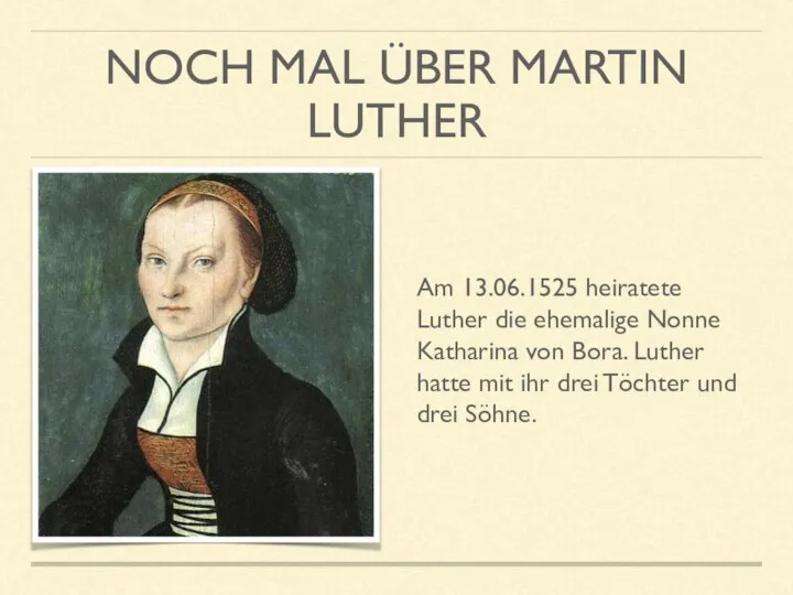 NOCH MAL ÜBER MARTIN LUTHER Am 13.06.1525 heiratete Luther die ehemalige Nonne