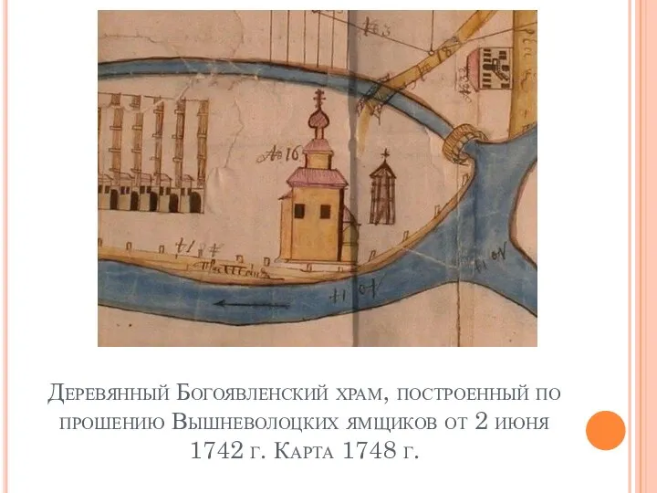 Деревянный Богоявленский храм, построенный по прошению Вышневолоцких ямщиков от 2 июня 1742 г. Карта 1748 г.