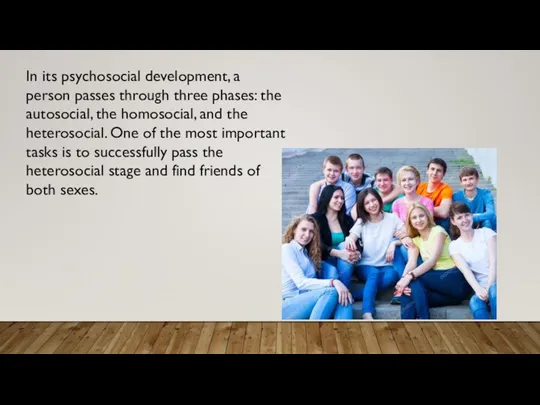 In its psychosocial development, a person passes through three phases: the autosocial,