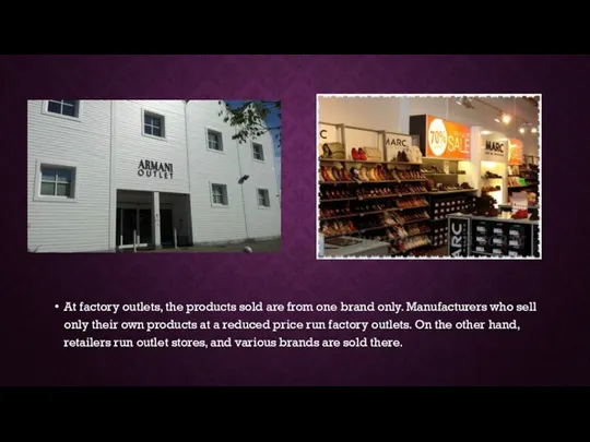 At factory outlets, the products sold are from one brand only. Manufacturers