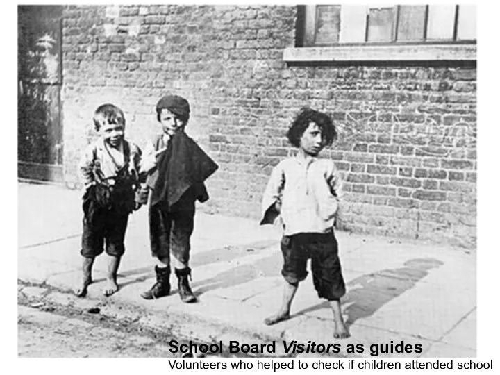 School Board Visitors as guides Volunteers who helped to check if children attended school