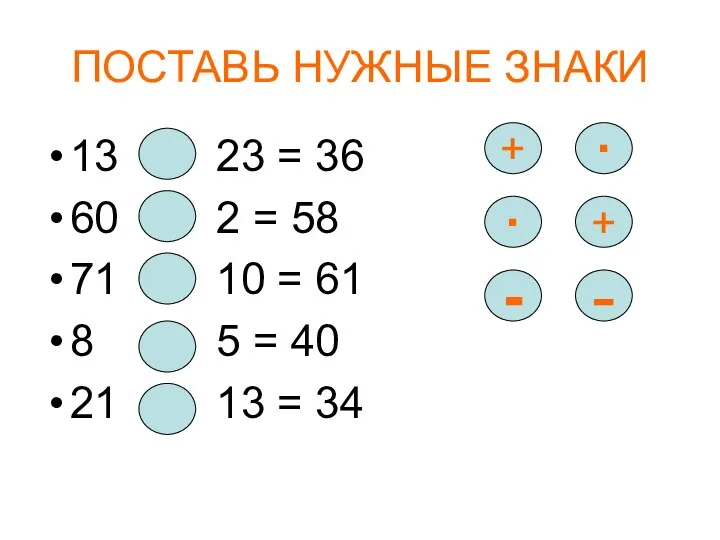 ПОСТАВЬ НУЖНЫЕ ЗНАКИ 13 23 = 36 60 2 = 58 71