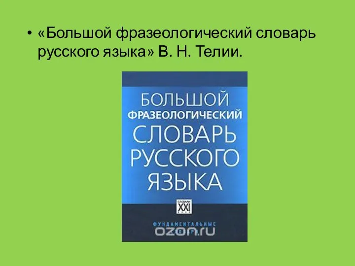 «Большой фразеологический словарь русского языка» В. Н. Телии.