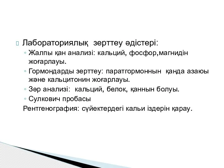 Лабораториялық зерттеу әдістері: Жалпы қан анализі: кальций, фосфор,магнидін жоғарлауы. Гормондарды зерттеу: паратгормоннын