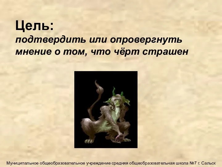 Цель: подтвердить или опровергнуть мнение о том, что чёрт страшен Муниципальное общеобразовательное