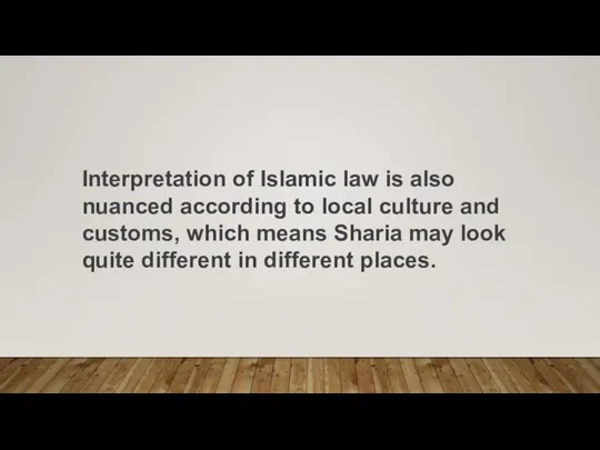 Interpretation of Islamic law is also nuanced according to local culture and