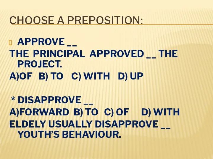 CHOOSE A PREPOSITION: APPROVE __ THE PRINCIPAL APPROVED __ THE PROJECT. A)OF